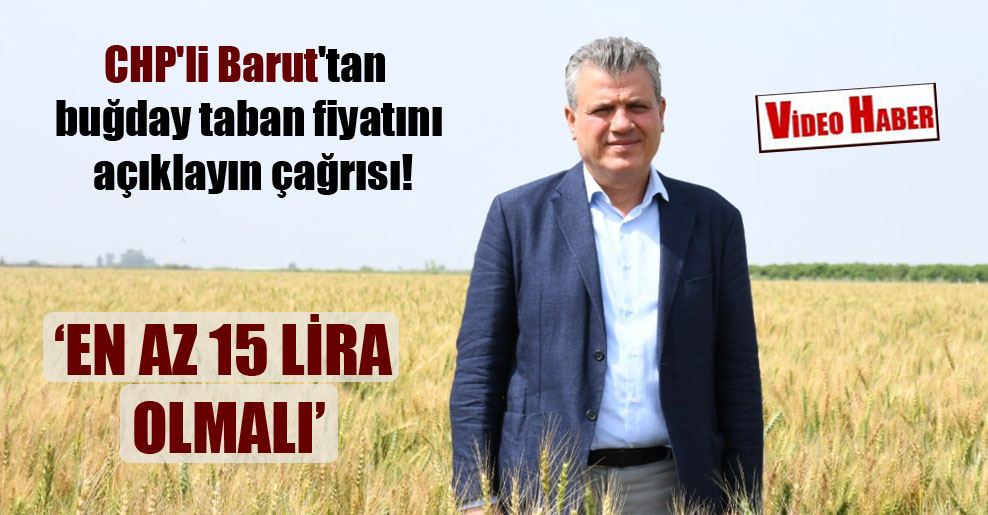 CHP’li Barut’tan buğday taban fiyatını açıklayın çağrısı!