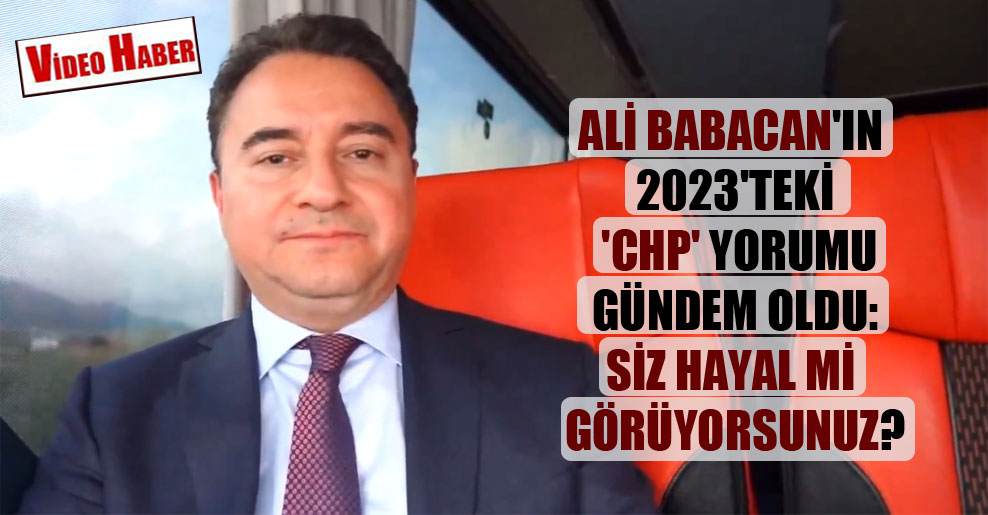 Ali Babacan’ın 2023’teki ‘CHP’ yorumu gündem oldu: Siz hayal mi görüyorsunuz?