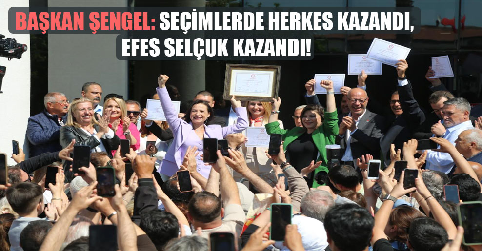 Başkan Şengel: Seçimlerde herkes kazandı, Efes Selçuk kazandı!