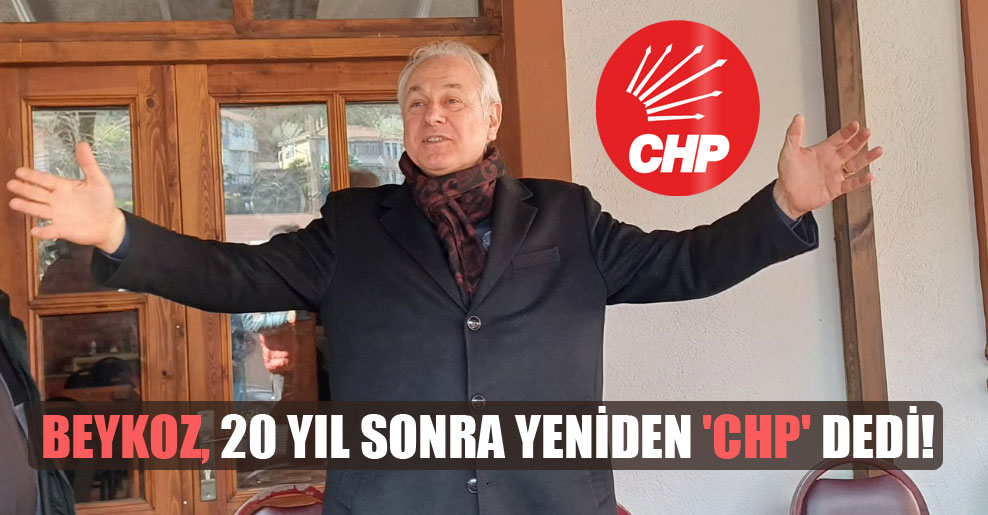 Beykoz, 20 yıl sonra yeniden ‘CHP’ dedi!