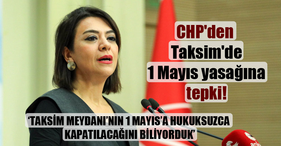 CHP’den Taksim’de 1 Mayıs yasağına tepki!