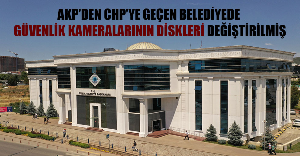 AKP’den CHP’ye geçen belediyede güvenlik kameralarının diskleri değiştirilmiş