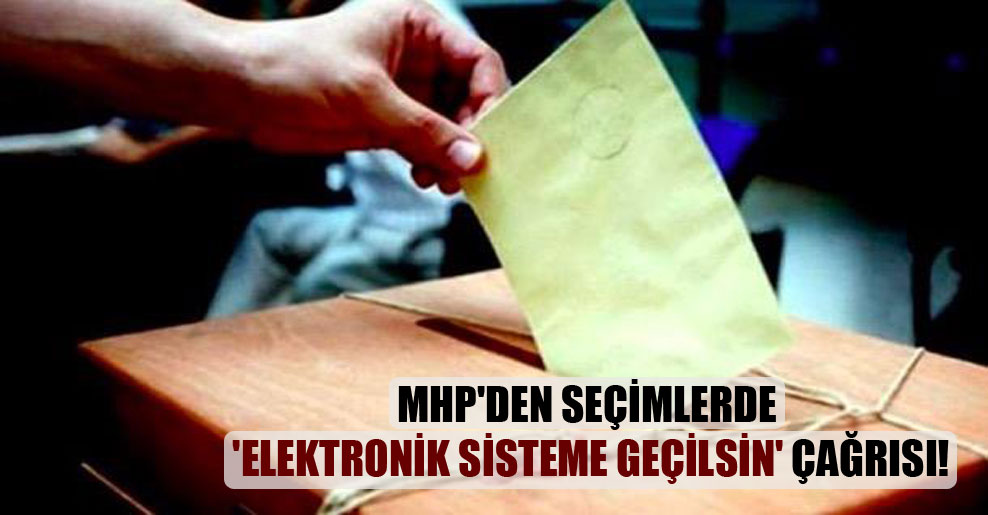 MHP’den seçimlerde ‘elektronik sisteme geçilsin’ çağrısı!