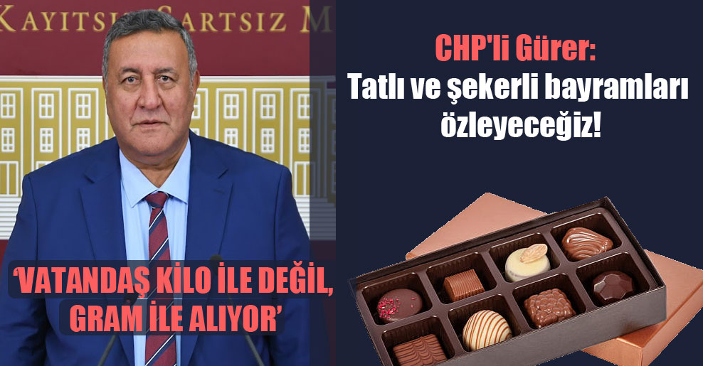 CHP’li Gürer: Tatlı ve şekerli bayramları özleyeceğiz!