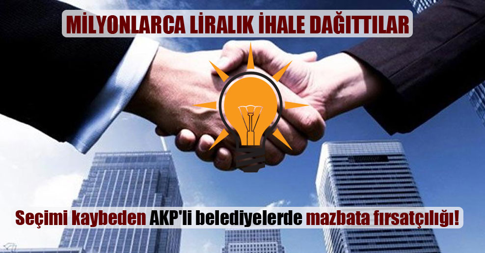 Seçimi kaybeden AKP’li belediyelerde mazbata fırsatçılığı!