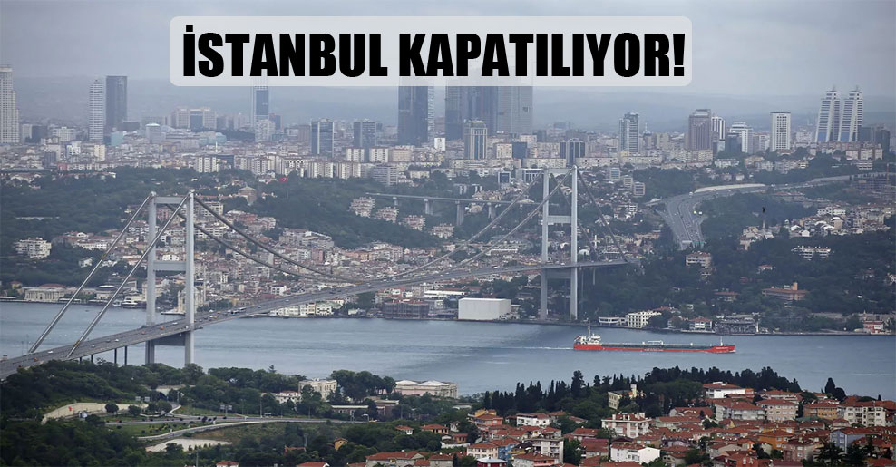 İstanbul kapatılıyor!