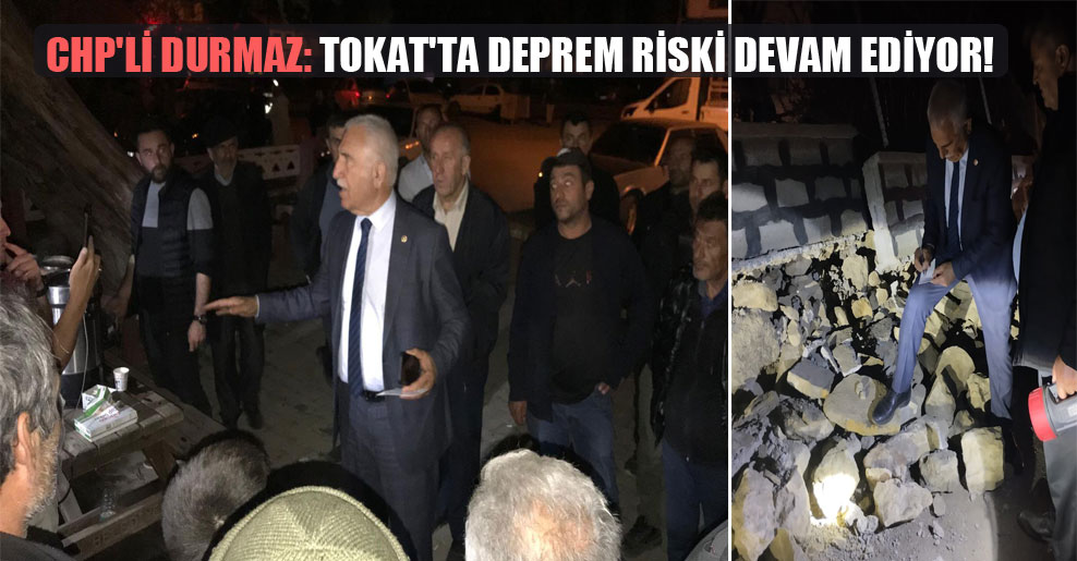 CHP’li Durmaz: Tokat’ta deprem riski devam ediyor!