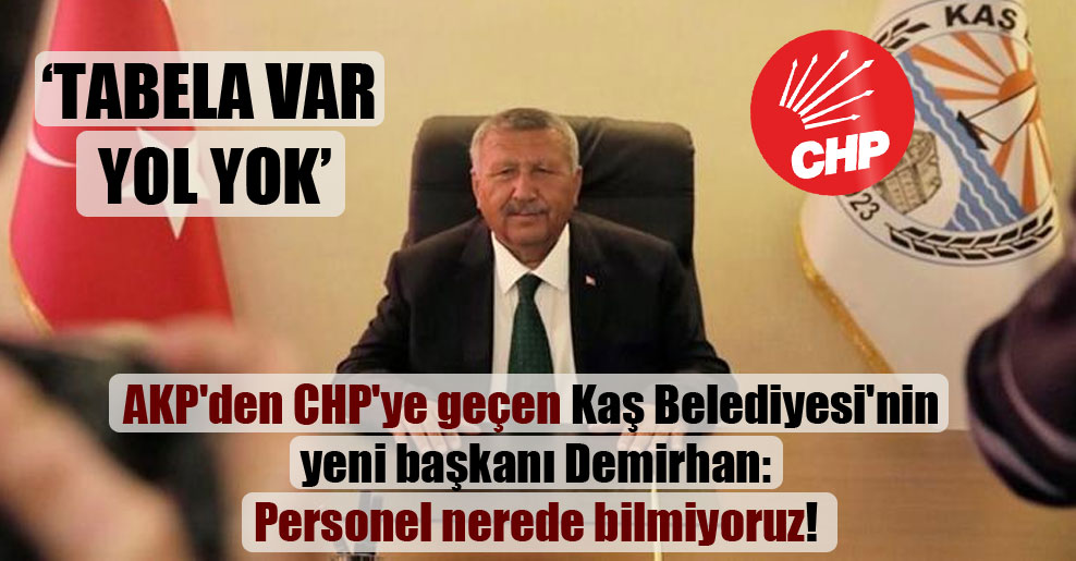 AKP’den CHP’ye geçen Kaş Belediyesi’nin yeni başkanı Demirhan: Personel nerede bilmiyoruz!