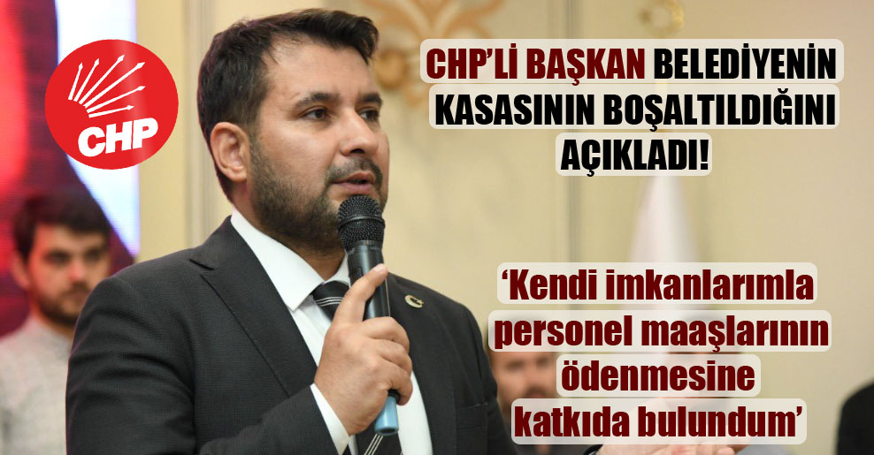 CHP’li başkan belediyenin kasasının boşaltıldığını açıkladı!