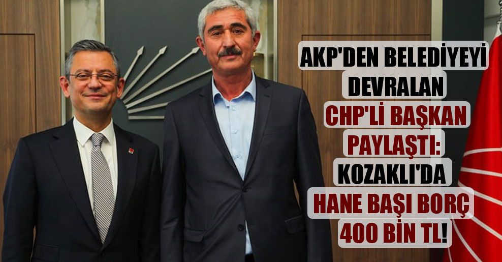 AKP’den belediyeyi devralan CHP’li başkan paylaştı: Kozaklı’da hane başı borç 400 bin TL!