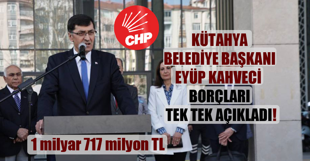 Kütahya Belediye Başkanı Eyüp Kahveci borçları tek tek açıkladı!