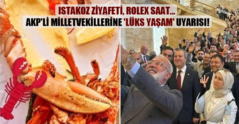 Istakoz ziyafeti, Rolex saat… AKP’li milletvekillerine ‘lüks yaşam’ uyarısı!