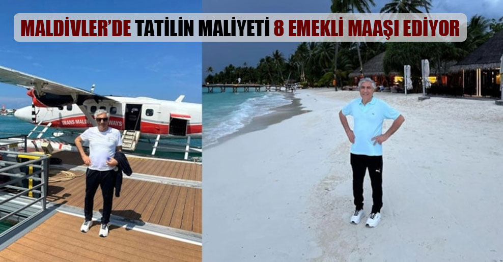 Maldivler’de tatilin maliyeti 8 emekli maaşı ediyor