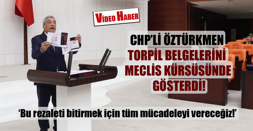 CHP’li Öztürkmen torpil belgelerini Meclis kürsüsünde gösterdi!