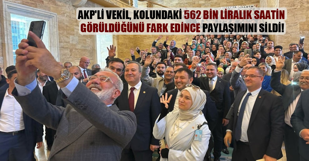 AKP’li vekil, kolundaki 562 bin liralık saatin görüldüğünü fark edince paylaşımını sildi!