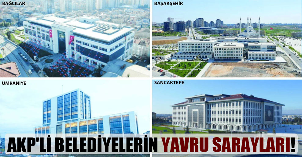 AKP’li belediyelerin yavru sarayları!