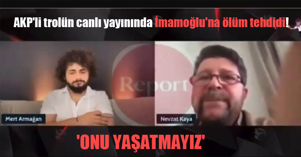 AKP’li trolün canlı yayınında İmamoğlu’na ölüm tehdidi! ‘Onu yaşatmayız’