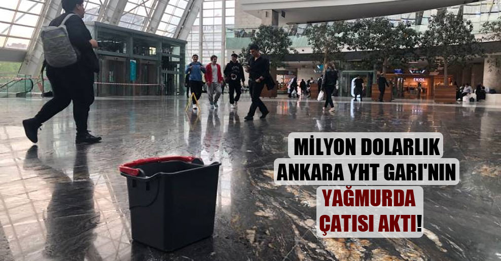 Milyon dolarlık Ankara YHT Garı’nın yağmurda çatısı aktı!