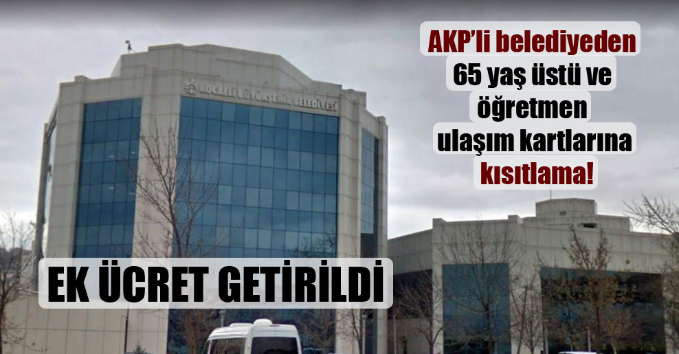 AKP’li belediyeden 65 yaş üstü ve öğretmen ulaşım kartlarına kısıtlama!