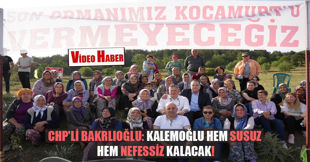 CHP’li Bakrlıoğlu: Kalemoğlu hem susuz hem nefessiz kalacak!