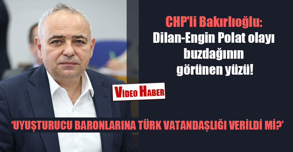 CHP’li Bakırlıoğlu: Dilan-Engin Polat olayı buzdağının görünen yüzü!