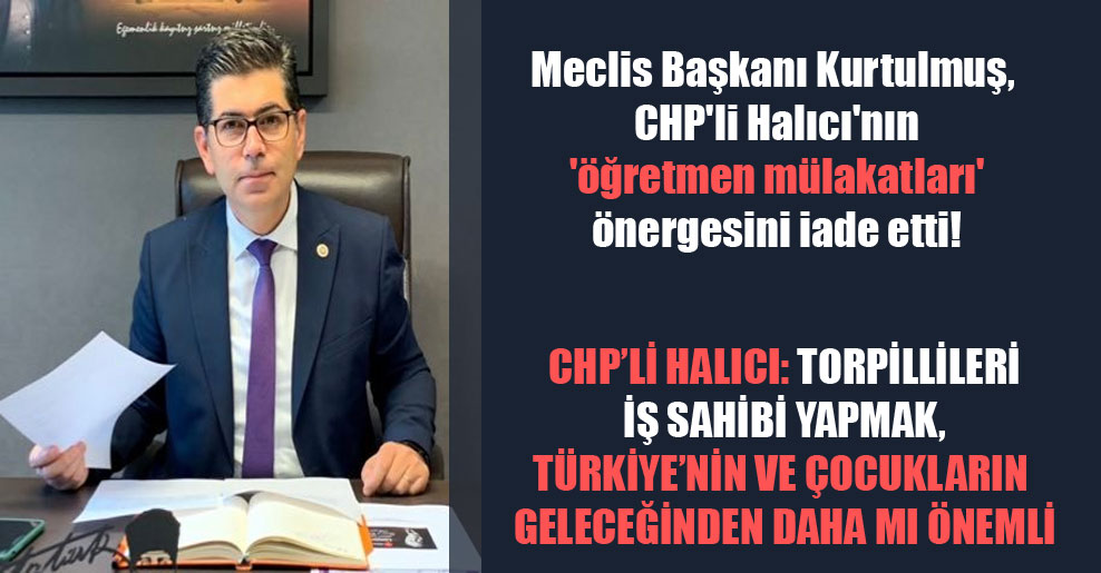 Meclis Başkanı Kurtulmuş, CHP’li Halıcı’nın ‘öğretmen mülakatları’ önergesini iade etti!