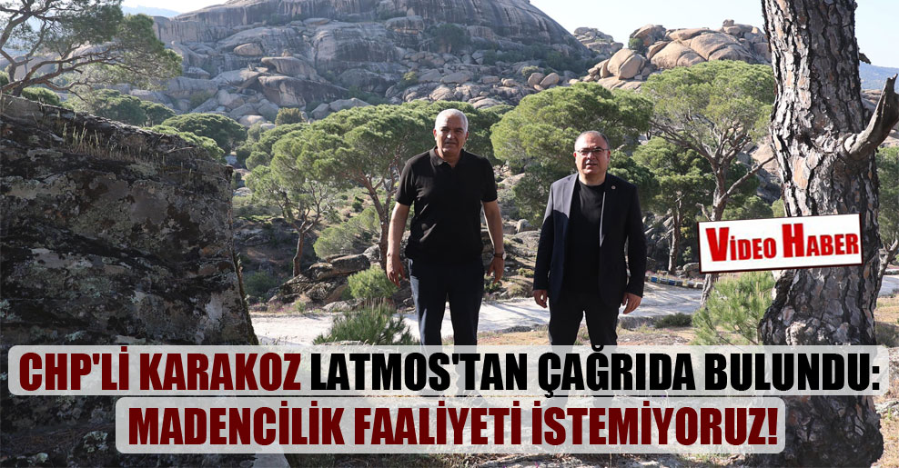 CHP’li Karakoz Latmos’tan çağrıda bulundu: Madencilik faaliyeti istemiyoruz!