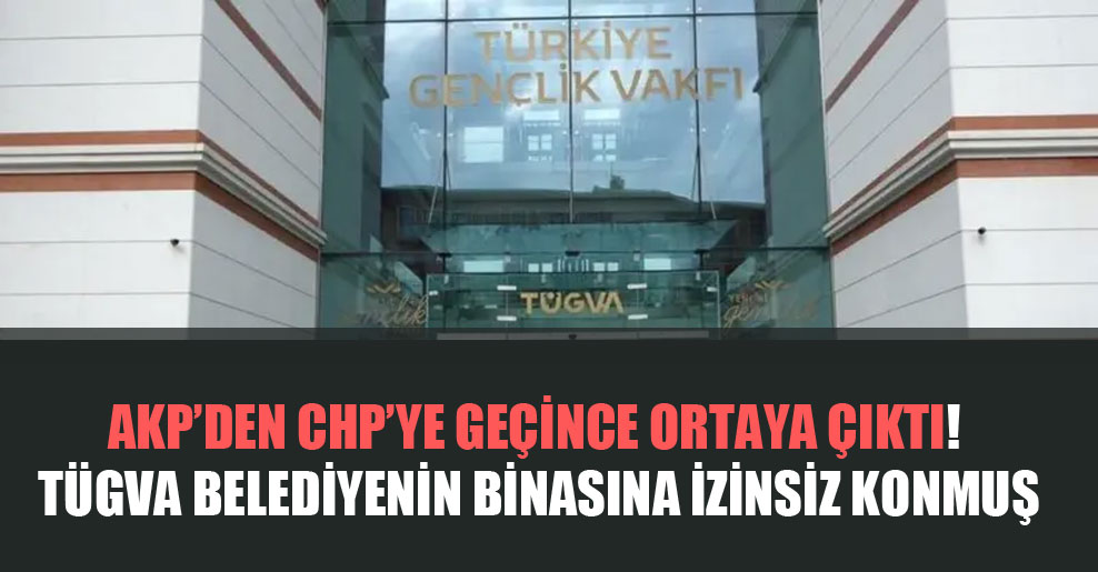 AKP’den CHP’ye geçince ortaya çıktı! TÜGVA belediyenin binasına izinsiz konmuş