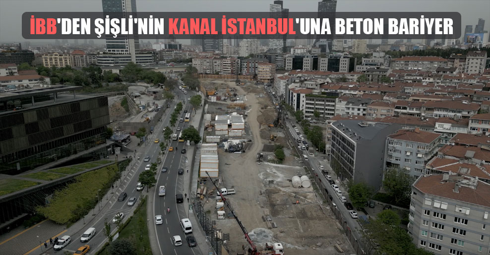 İBB’den Şişli’nin Kanal İstanbul’una beton bariyer