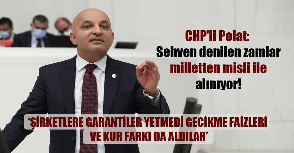 CHP’li Polat: Sehven denilen zamlar milletten misli ile alınıyor!