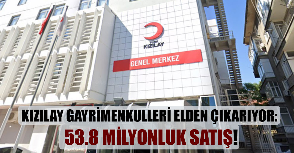 Kızılay gayrimenkulleri elden çıkarıyor: 53.8 milyonluk satış!