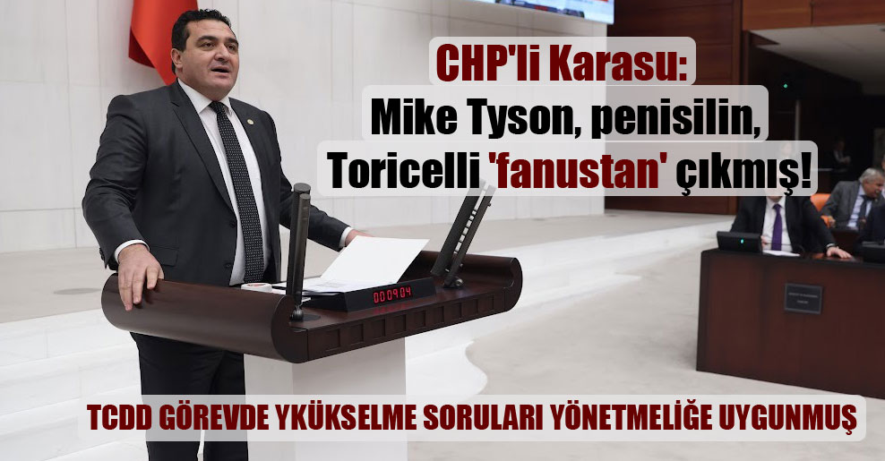 CHP’li Karasu: Mike Tyson, penisilin, Toricelli ‘fanustan’ çıkmış!