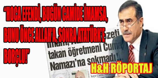 İhsan Özkes; "Hoca efendi camide imamsa, Atatürk'e borçlu!"