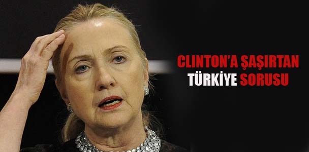 Clinton'a şaşırtan 'Türkiye' sorusu