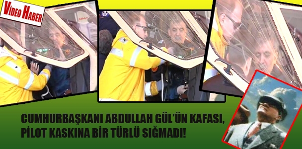 Cumhurbaşk​anı Abdullah Gül'ün kafası, pilot kaskına bir türlü sığmadı!