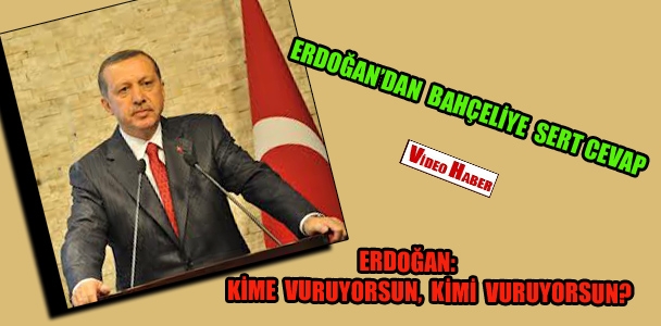 Erdoğan: Kime vuruyorsun, kimi vuruyorsun?