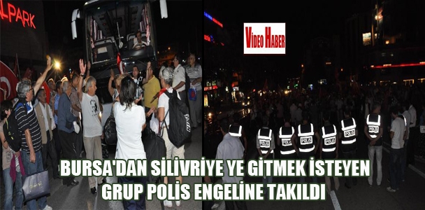 Bursa'dan Silivriye gitmek isteyen grup,polis engeline takıldı
