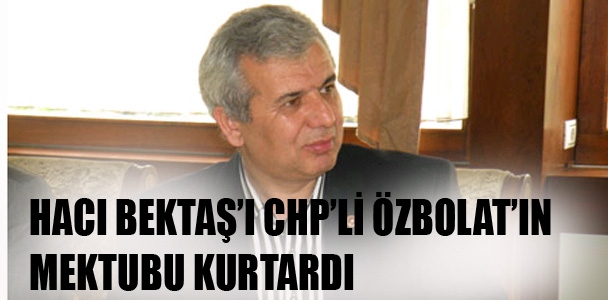 Hacı Bektaş'ı CHP'li Özbolat'ın mektubu kurtardı