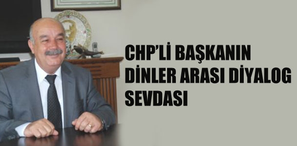 CHP'li Başkan'ın 'dinler arası diyalog' sevdası