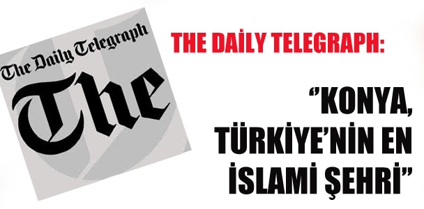 The Daily Telegraph ''Konya'nın, Türkiye'nin en İslami şehri ''