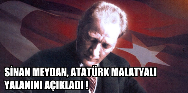 Sinan Meydan Facebook sayfasından Atatürk Malatyalı yalanını açıkladı!