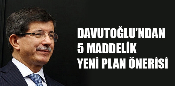 Davutoğlu'ndan 5 maddelik yeni plan önerisi