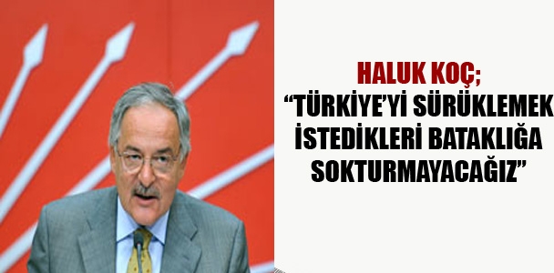 "CHP olarak, Türkiye'yi sürüklemek istedikleri bataklığa sokturmayacağız"