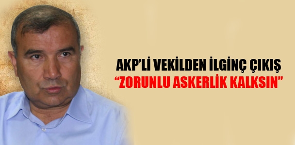 AKP'li vekil zorunlu askerlik kalksın dedi