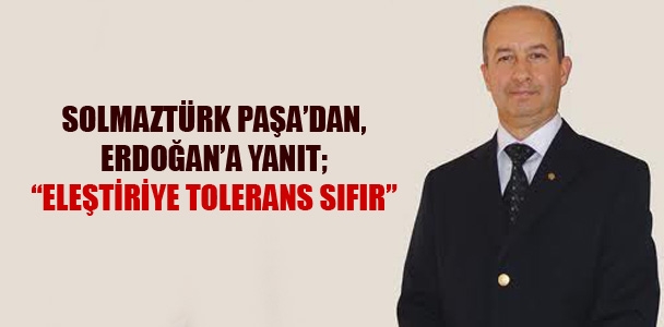 Solmaztürk Paşa'dan Erdoğan'a yanıt; Eleştiriye tolerans sıfır