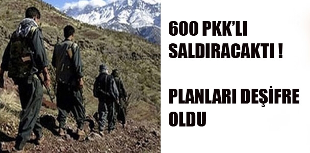 600 PKK'lı birden saldıracaktı!