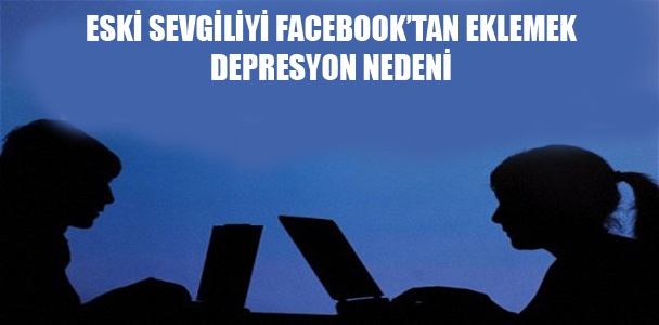 Eski sevgiliyi Facebook'tan eklemek depresyon sebebi