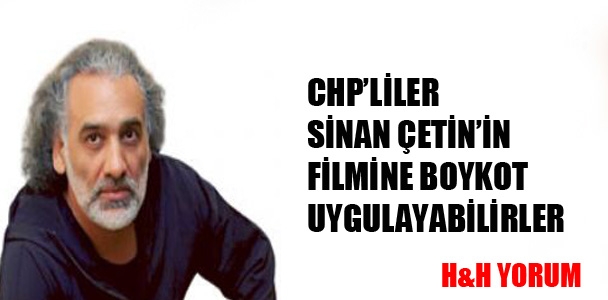 CHP'liler Sinan Çetin'in filmine boykot uygulayabilirler!