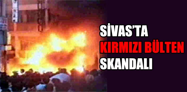Sivas'ta kırmızı bülten skandalı