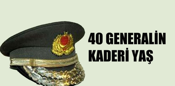 40 generalin kaderi YAŞ
